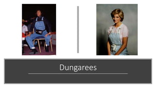 Dungarees
 
