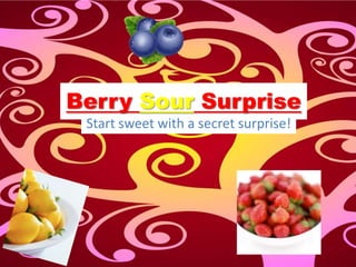 Berry Sour Surprise
Start sweet with a secret surprise!

 
