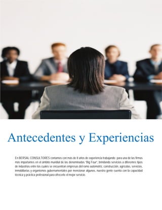  




Antecedentes y Experiencias
 En BERSAL CONSULTORES contamos con más de 8 años de experiencia trabajando para una de las firmas
 más importantes en el ámbito mundial de las denominadas “Big Four”, brindando servicios a diferentes tipos
 de industrias entre los cuales se encuentran empresas del ramo automotriz, construcción, agrícolas, servicios,
 inmobiliarias y organismos gubernamentales por mencionar algunos, nuestra gente cuenta con la capacidad
 técnica y práctica profesional para ofrecerle el mejor servicio.

  

  

  

  
 