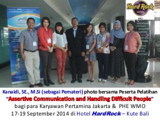 Kanaidi, SE., M.Si (sebagai Pemateri) photo bersama Peserta Pelatihan
“ ”
bagi para Karyawan Pertamina Jakarta & PHE WMO
17-19 September 2014 di Hotel HardRock – Kute Bali
 