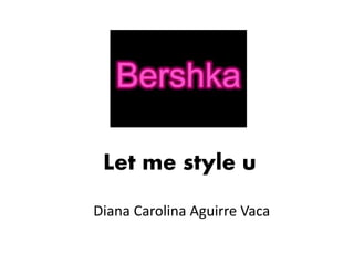 Diana Carolina Aguirre Vaca
Let me style u
 