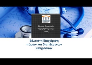 Εθνικός Οργανισμός
Παροχής Υπηρεσιών
Υγείας
Βέλτιστη διαχείριση
πόρων και διατιθέμενων
υπηρεσιών
 