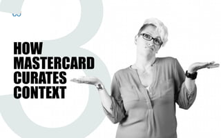HOW
MASTERCARD
CURATES
CONTEXT
 
