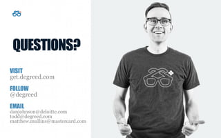 QUESTIONS?
VISIT
get.degreed.com
FOLLOW
@degreed
EMAIL
danjohnson@deloitte.com
todd@degreed.com
matthew.mullins@mastercard.com
 