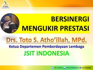 JSIT INDONESIAwww.jsit-indonesia.orgJSIT_indonesia
BERSINERGI
MENGUKIR PRESTASI
Ketua Departemen Pemberdayaan Lembaga
JSIT INDONESIA
 
