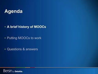 Agenda
▪ A brief history of MOOCs
▪ Putting MOOCs to work
▪ Questions & answers

Copyright © 2013 Deloitte Development LLC. All rights reserved.

 