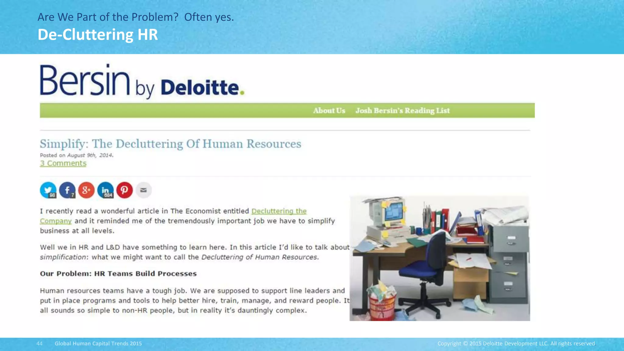 Copyright © 2015 Deloitte Development LLC. All rights reserved.44 Global Human Capital Trends 2015
Are We Part of the Problem? Often yes.
De-Cluttering HR
 