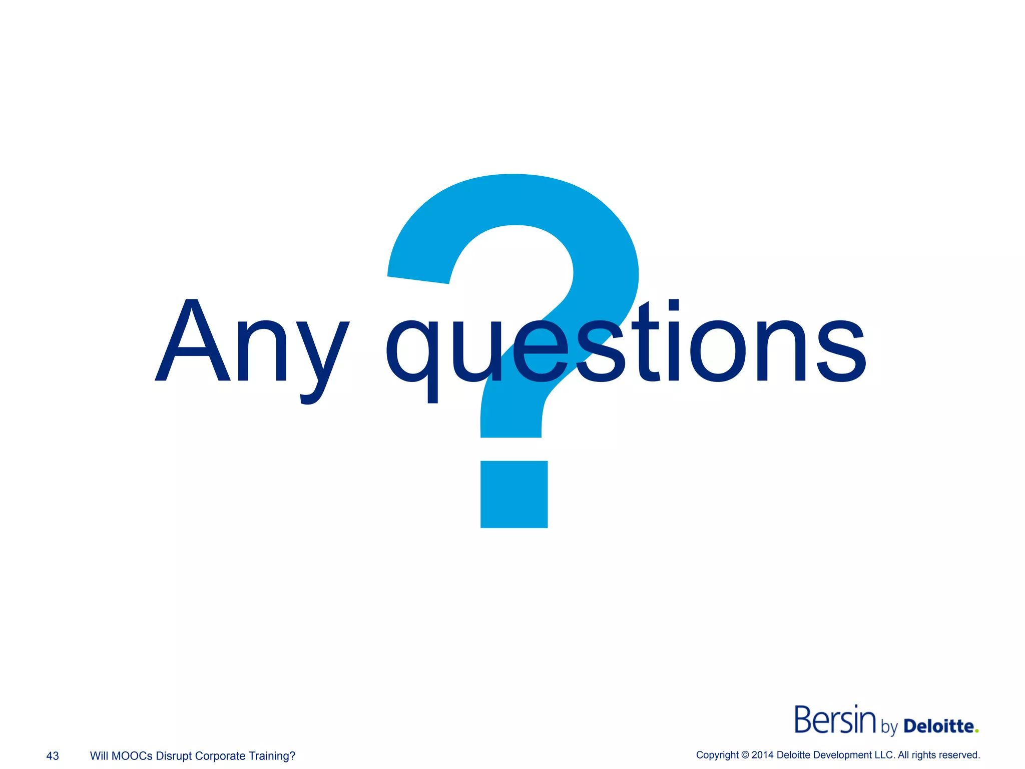 Copyright © 2014 Deloitte Development LLC. All rights reserved.43 Will MOOCs Disrupt Corporate Training?
?Any questions
 