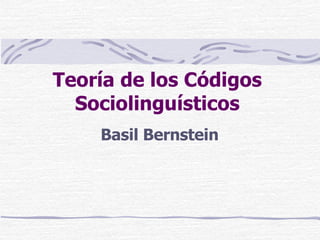 Teoría de los Códigos Sociolinguísticos Basil Bernstein 