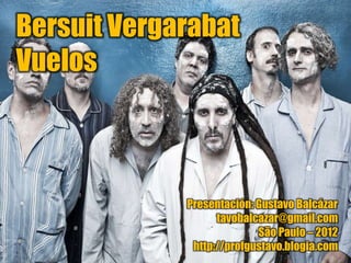 Bersuit Vergarabat
Vuelos



             Presentación: Gustavo Balcázar
                   tavobalcazar@gmail.com
       ...