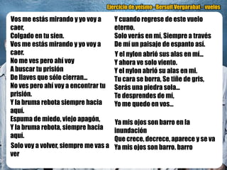 Ejercicio de yeísmo - Bersuit Vergarabat - vuelos

Vos me estás mirando y yo voy a       Y cuando regrese de este vuelo
ca...