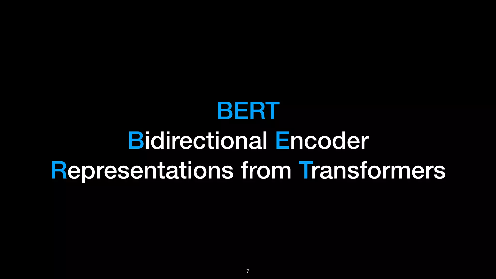 BERT 
Bidirectional Encoder
Representations from Transformers
!7
 