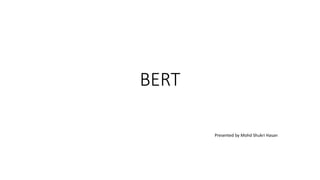 BERT
Presented by Mohd Shukri Hasan
 