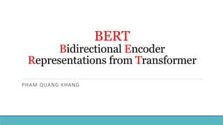 BERT
Bidirectional Encoder
Representations from Transformer
PHAM QUANG KHANG
 