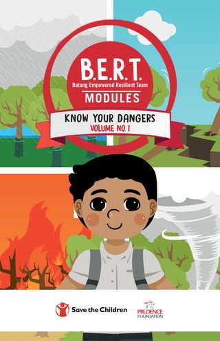 B.E.R.T.
Batang Empowered Resilient Team
MODULES
KNOW YOUR DANGERS
VOLUME NO. I
 