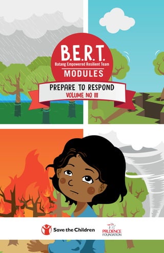 B.E.R.T.
Batang Empowered Resilient Team
MODULES
PREPARE TO RESPOND
VOLUME NO. III
 