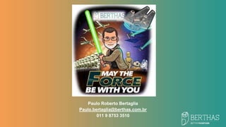 Paulo Roberto Bertaglia
Paulo.bertaglia@berthas.com.br
011 9 8753 3510
 