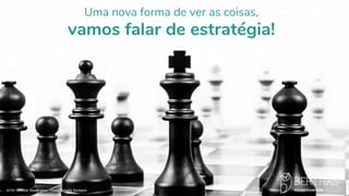 Uma nova forma de ver as coisas,
vamos falar de estratégia!
2018 - Direitos Reservados - Paulo Roberto Bertaglia
 