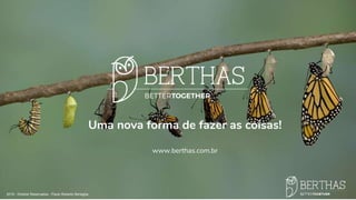 Uma nova forma de fazer as coisas!
www.berthas.com.br
2019 - Direitos Reservados - Paulo Roberto Bertaglia
 