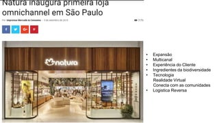• Expansão
• Multicanal
• Experiência do Cliente
• Ingredientes da biodiversidade
• Tecnologia
Realidade Virtual
Conecta com as comunidades
• Logistica Reversa
 