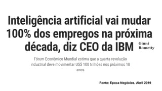 Fonte: Epoca Negócios, Abril 2019
Ginni
Rometty
 