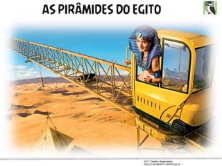 2017 Direitos Reservados
PAULO ROBERTO BERTAGLIA
AS PIRÂMIDES DO EGITO
 
