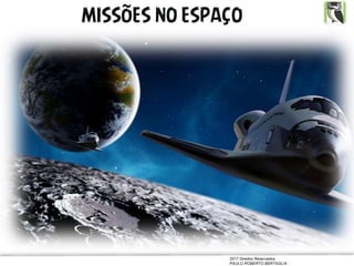 2017 Direitos Reservados
PAULO ROBERTO BERTAGLIA
MISSÕES NO ESPAÇO
 