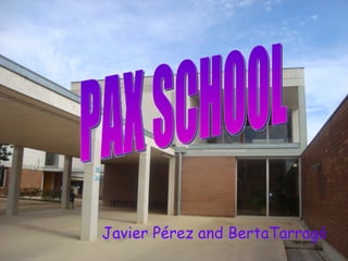 Javier P é r e z and BertaTarragó PAX SCHOOL 