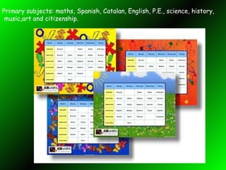 Primary subjects: maths, Spanish, Catalan, English, P.E., science, history, music,  a rt and citizenship. 