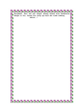 berjamaah. Hati aku pun sangat senang karena bisa berkenalan 
dengan si Dia… karena dia orang nya baik dan tidak sombong… 
Sekian..! 
