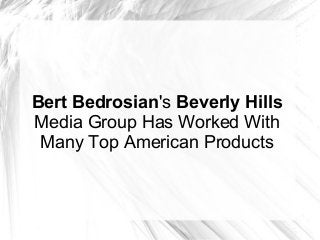 Bert Bedrosian's Beverly Hills 
Media Group Has Worked With 
Many Top American Products 
 