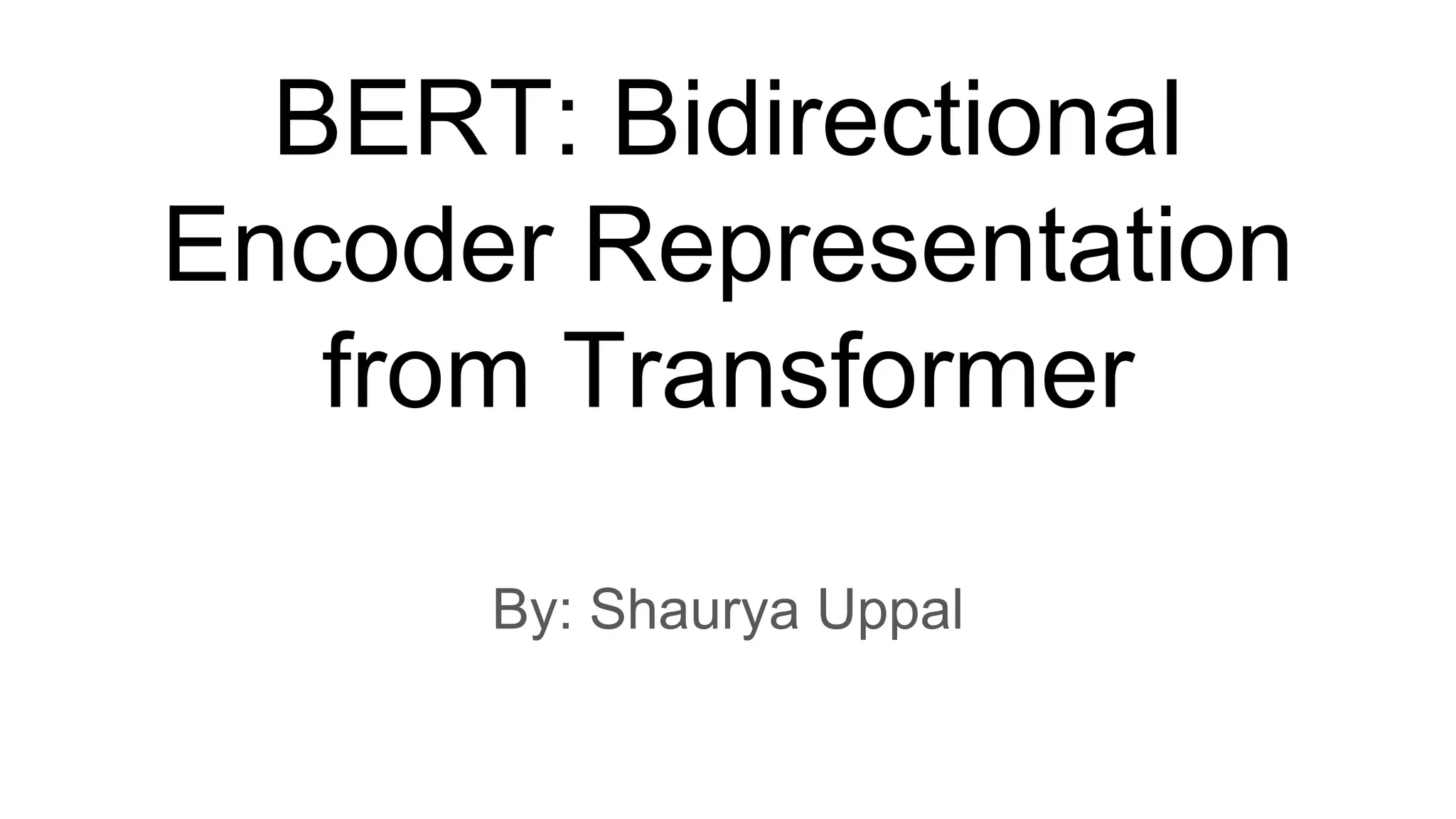 BERT: Bidirectional
Encoder Representation
from Transformer
By: Shaurya Uppal
 
