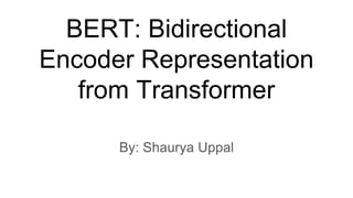BERT: Bidirectional
Encoder Representation
from Transformer
By: Shaurya Uppal
 