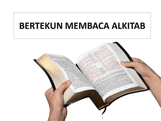 BERTEKUN MEMBACA ALKITAB
 