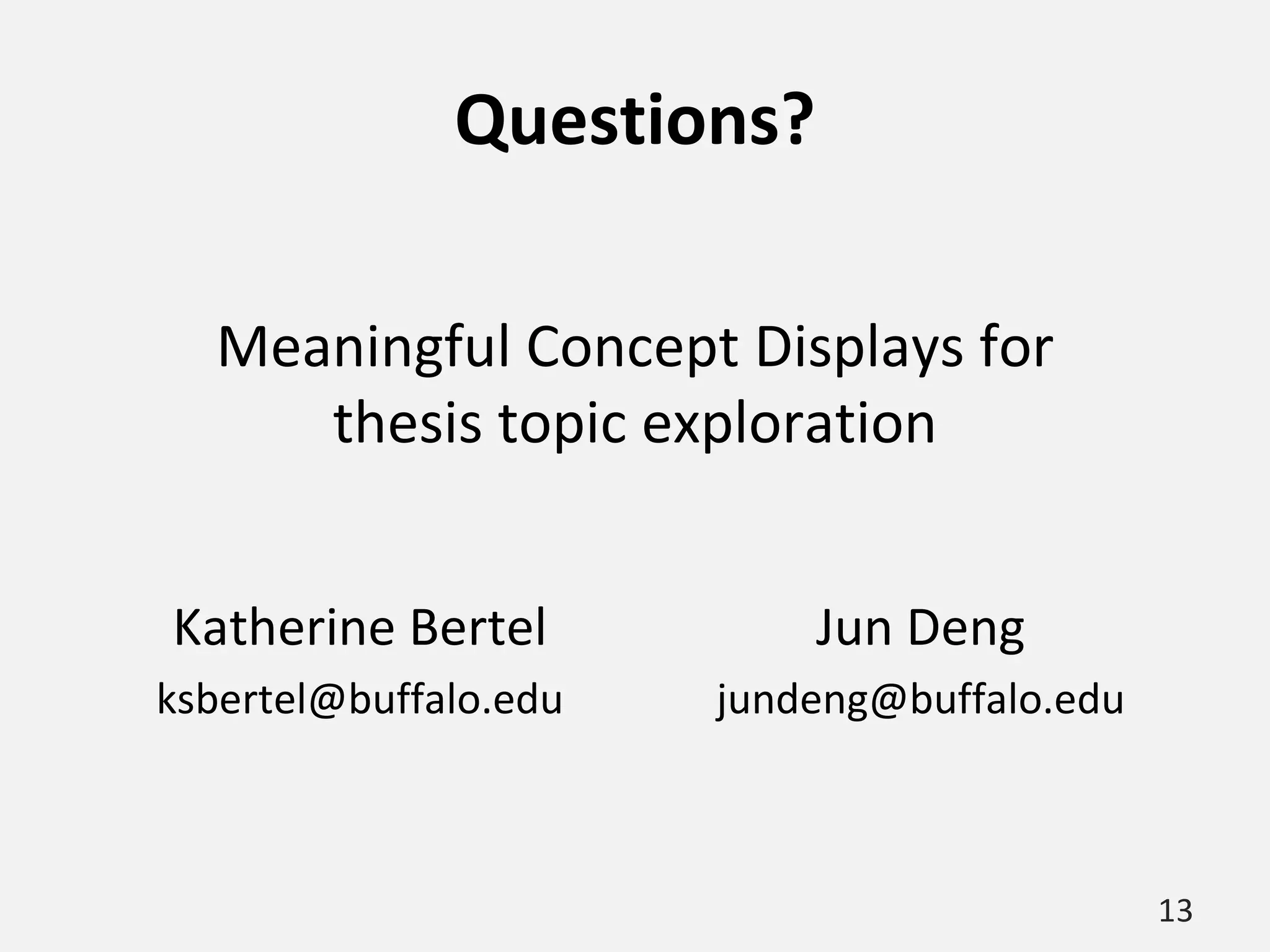 Questions? Katherine Bertel [email_address] Jun Deng [email_address] Meaningful Concept Displays for thesis topic exploration 