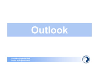 Outlook

Danube University Krems
Centre for E-Government
 