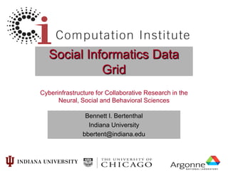 Social Informatics Data
             Grid
Cyberinfrastructure for Collaborative Research in the
      Neural, Social and Behavioral Sciences

                Bennett I. Bertenthal
                 Indiana University
               bbertent@indiana.edu
 