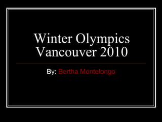 Winter OlympicsVancouver 2010 By: Bertha Montelongo 