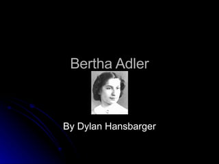 Bertha Adler By Dylan Hansbarger 