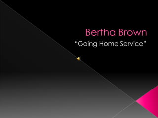 Bertha Brown  “Going Home Service” 
