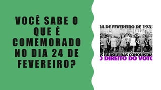 VOCÊ SABE O
QUE É
COMEMORADO
NO DIA 24 DE
FEVEREIRO?
 