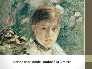 Berthe Morisot:de l’ombre à la lumière
 