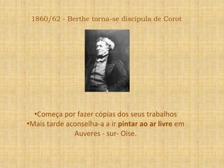 1860/62 - Berthe torna-se discípula de CorotComeça por fazer cópias dos seus trabalhos