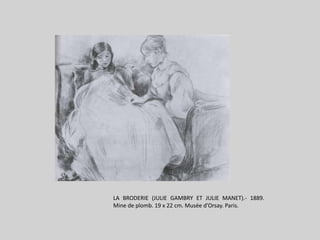 LA BRODERIE (JULIE GAMBRY ET JULIE MANET).- 1889. Mine de plomb. 19 x 22 cm. Muséed’Orsay. Paris.