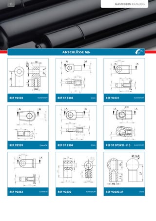11                                                                                                                           GASFEDERN KATALOG




                                                                ANSCHLÜSSE M6

                                    10                           A                                 A                             8,6
                     Ø 6,1




                                                                                                                             A                            A




                                                                                                        9
                                                           15




                                                                                                                      15
                                              Ø 16




                                                                                   11
                                                                                                                                       21
                                                                       6,1
25




                                                                                                                                         13


                                                                                              M6
                     11




                                                           5




                                                                                                                                                     M6
                                                                                                                      8
                                                                                    11
                                    M6
                                                                              25                                                        23,5




REF 92528                                KUNSTSTOFF
                                         PLASTIQUE     REF ST 1305                                          ACIER
                                                                                                            STAHL   REF 92521                        KUNSTSTOFF
                                                                                                                                                     PLASTIQUE



                                                                                                                                       Ø10
          A                               A                      A                                 A                         A                           A
                                                           15




                                                                                                       9
                                                8,5




                                                                                                                                        18
                                                                        8,1
               16,5
                                                                                     12
          11
                                                                                                       M6
                                                           5




                                                                                         11                                                         M6
                                    8




                                                                                                                      10°




                                                                               22                                                              11
                 25


REF 92259                                 ZAMACK       REF ST 1304                                          STAHL
                                                                                                            ACIER   REF ST 072421-110                KUNSTSTOFF
                                                                                                                                                     PLASTIQUE



               8,6
                                                                                                                                                    Ø 14,8
          A                                A                      14                                         16
     15




                                                                              8,5




                                                                                                                                 10
                                                      25




                                                                                                                                                              37
                                                                                        11




                                                                                                                                 15
                                     M6
     8




                                                                  13                                   M6
                             17,5                                                                                           M6


REF 92263                                 ALIMINIUM
                                               ALU     REF 92522                                   KUNSTSTOFF
                                                                                                   PLASTIQUE        REF 92220-37                               STAHL
                                                                                                                                                              ACIER
 
