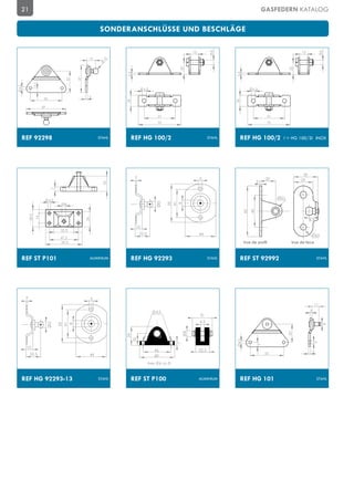 21                                                                                                                                            GASFEDERN KATALOG

                                                          SONDERANSCHLÜSSE UND BESCHLÄGE

                                                                                                         13                                                         13




                                                                                                                     8




                                                                                                                                                                                   8
                                                  15




                                                           10




                                                                                                    20




                                                                                                                                                              20
                                                                  2,5




                                                                                                                            2,5
                                           47
                                      37
                 7,5
4,5




                                                                              6,5                                                       6,5

                        55                        3




                                                                  18




                                                                                                                            18
                       69

                                                                                          51                                                      51
                                                                                          70                                                     70



  REF 92298                                              ACIER
                                                         STAHL      REF HG 100/2                                    ACIER
                                                                                                                    STAHL     REF HG 100/2               I = HG 100/2I INOX




                                                                                                                                                                    30
                                                                        2                                     5                                  20
                                                                                                                                            3                      24
                                                           25
                              7




                                                                                                                                                       10,1
                             4,5
                                                                                         10




                                   M6
                                                                                               55
                                                                                               41
                                                                                                8




                                                                                                                                       40
                                                                                                                                  62
          28,5
                 16




                                                25




                                                                                                                                                                         8,3
                                                                        10
                                   32,5
                                                                            22.5                              44                                                                 6,5
                                   47,5
                                    59,5                                                                                          Vue de profil                Vue de face



  REF ST P101                                     ALIMINIUM
                                                ALUMINIUM           REF HG 92293                                    STAHL
                                                                                                                    ACIER     REF ST 92992                                        STAHL
                                                                                                                                                                                 ACIER




      2                                              5
                                                                                                                                                                             11

                                                                                         4,5                                                                             3
                                                                                                              31
                                                                                                              6,5
                            13

                                   55
                                   41
                                    8




                                                                                                                                                                                       8
                                                                                                    8




                                                                                                                                                              30
                                                                    29
                                                                  20




                                                                                                                            4,3




                                                                                                                                                                             5
                                                                                                    7




                                                                                                                                            7




      10
                                                                                     46                       22,5                                                           5
           22.5                                   44                                                                                            55
                                                                                     60
                                                                                   Axe     6 ou 8



  REF HG 92293-13                                        ACIER
                                                          STAHL     REF ST P100                          ALUMINIUM
                                                                                                           ALIMINIUM          REF HG 101                                         ACIER
                                                                                                                                                                                  STAHL
 