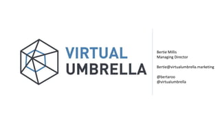 Bertie Millis
Managing Director
Bertie@virtualumbrella.marketing
@bertaroo
@virtualumbrella
 