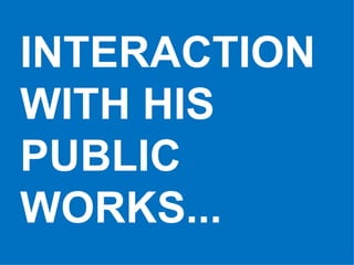 INTERACTION WITH HIS PUBLIC WORKS... 