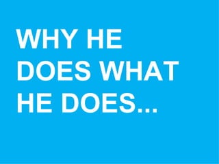 WHY HE DOES WHAT HE DOES... 
