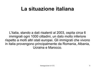I dati europei In Europa, secondo i dati risalenti al 2006, il Lussemburgo è lo stato con la maggiore percentuale di immigrati (2,5%) seguito da Irlanda, Cipro e Spagna.  Gli immigrati sarebbero principalmente provenienti da paesi extraeuropei (circa 52%) soprattutto dal continente asiatico. 